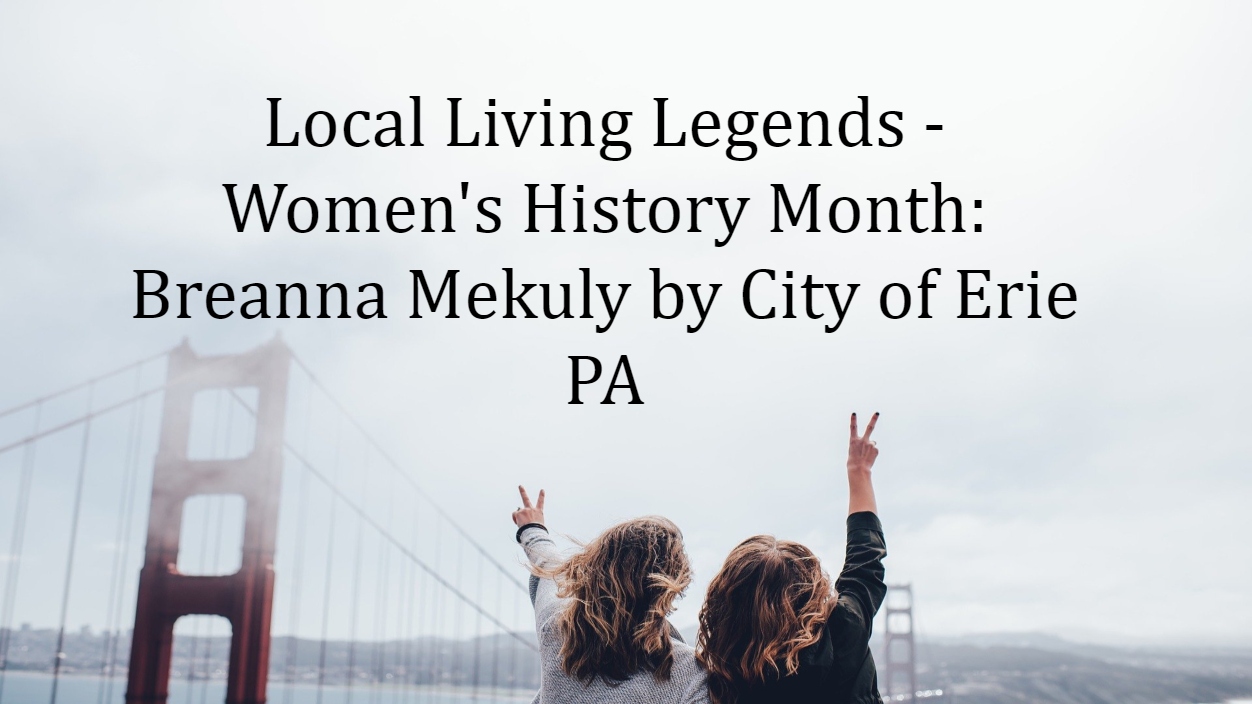 Local Living Legends - Women's History Month: Breanna Mekuly by City of Erie PA